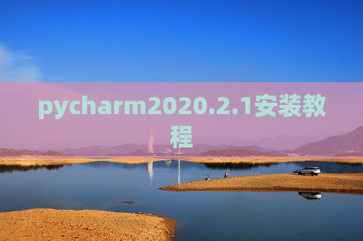 pycharm2020.2.1安装教程 pycharm2020.2.1安装教程